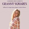 A Modern Girl’s Guide To Granny Squares- Different and Unique Granny Square Crochet Patterns by Herman Andrea