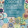 Crochet Flower Squares and Motifs Edited by Sarah Callard